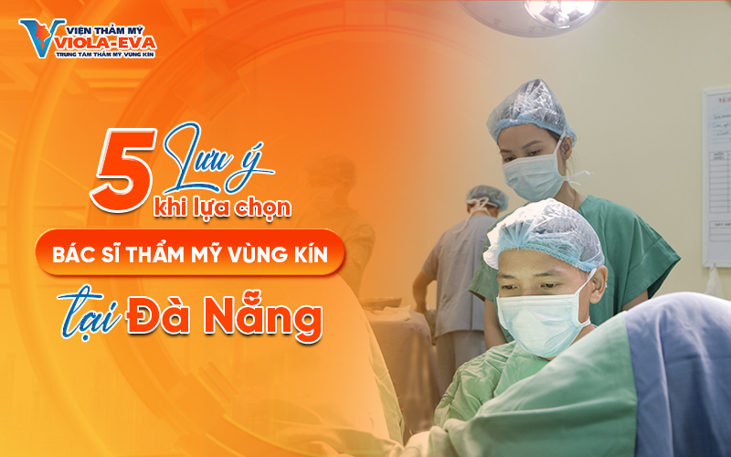 5 lưu ý khi lựa chọn bác sĩ thẩm mỹ vùng kín tại Đà Nẵng