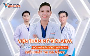 Viện Thẩm Mỹ ViolaEva sở hữu đội ngũ bác sĩ hút mỡ bụng giỏi nhất tại Đà Nẵng