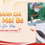 So sánh giá cắt môi bé tại Đà Nẵng: Nên chọn địa chỉ nào?