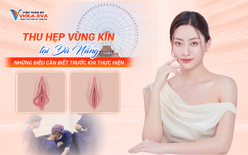 Thu hẹp vùng kín tại Đà Nẵng? Những điều cần biết trước khi thực hiện