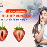 Làm thế nào để chọn đúng bác sĩ thu hẹp vùng kín uy tín Đà Nẵng?