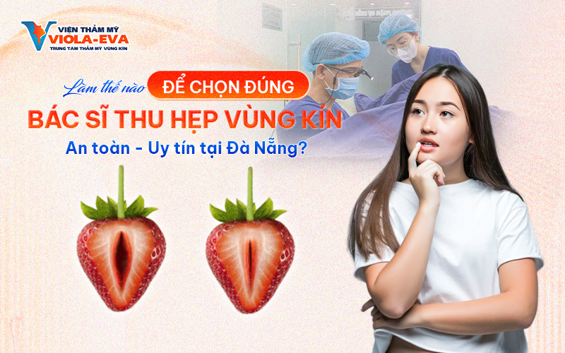 Làm thế nào để chọn đúng bác sĩ thu hẹp vùng kín uy tín Đà Nẵng?