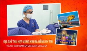 dia-chi-thu-hep-vung-kin-da-nang-uy-tin-trung-tam-tham-my-vung-kin-violaeva